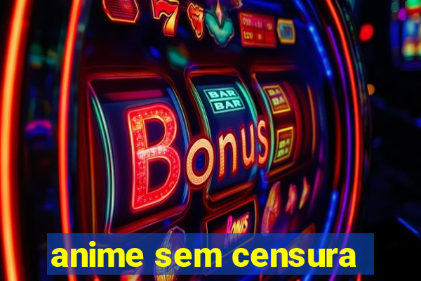 anime sem censura